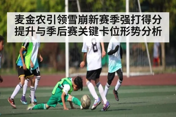 麦金农引领雪崩新赛季强打得分提升与季后赛关键卡位形势分析